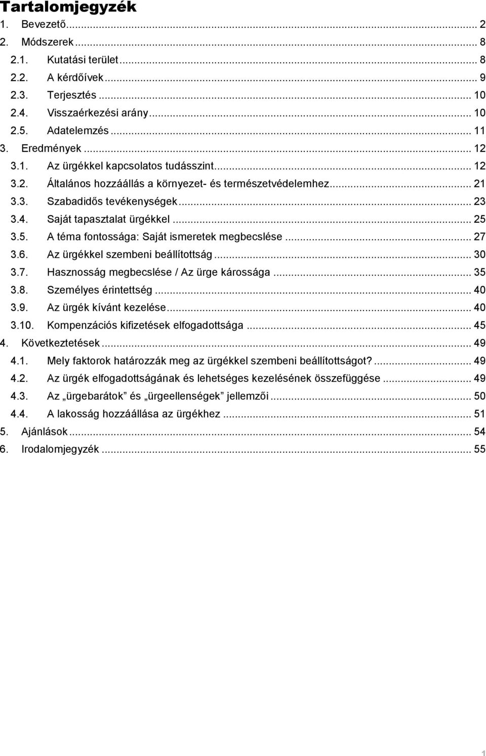 3.5. A téma fontossága: Saját ismeretek megbecslése... 27 3.6. Az ürgékkel szembeni beállítottság... 30 3.7. Hasznosság megbecslése / Az ürge károssága... 35 3.8. Személyes érintettség... 40 3.9.