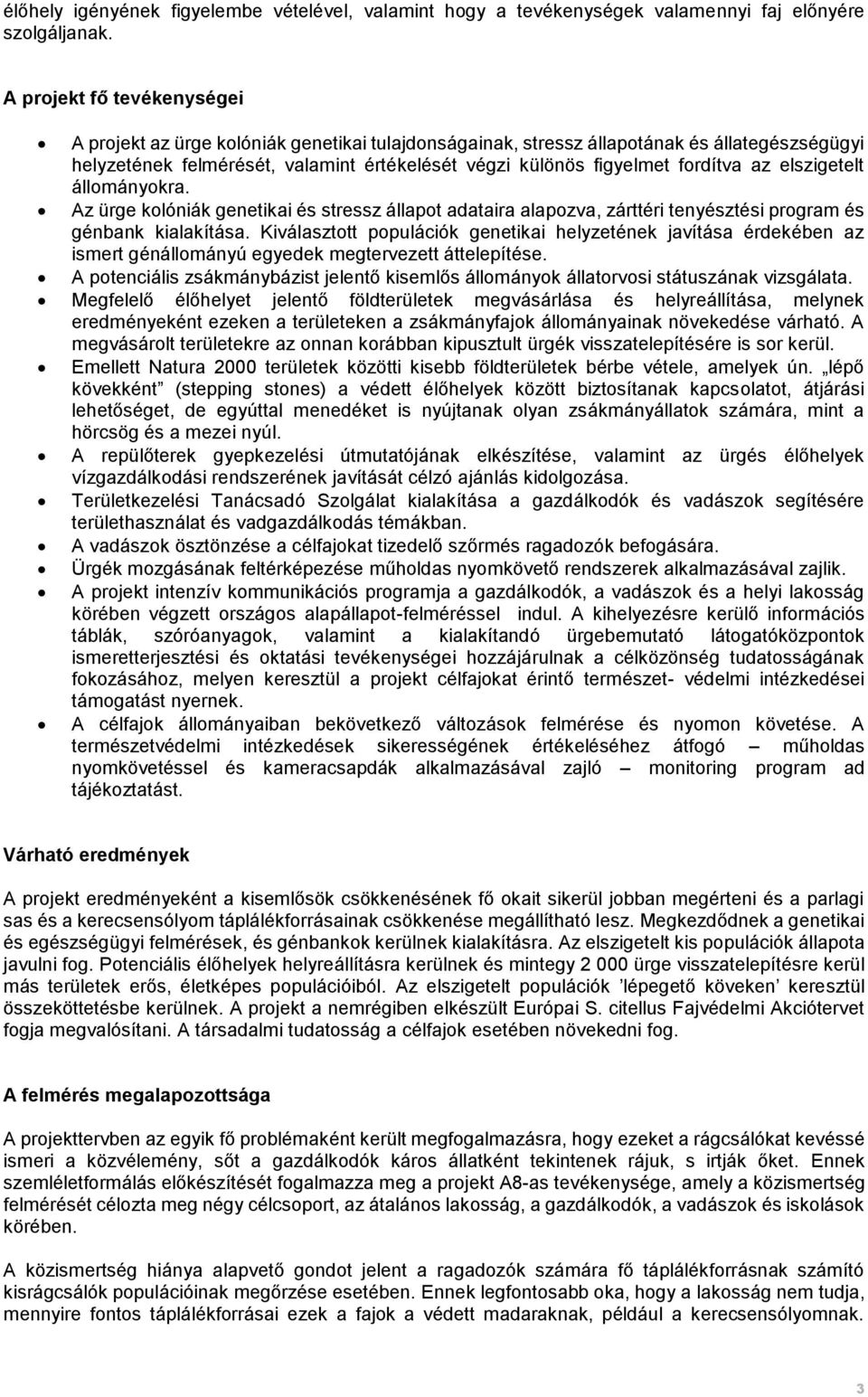 fordítva az elszigetelt állományokra. Az ürge kolóniák genetikai és stressz állapot adataira alapozva, zárttéri tenyésztési program és génbank kialakítása.