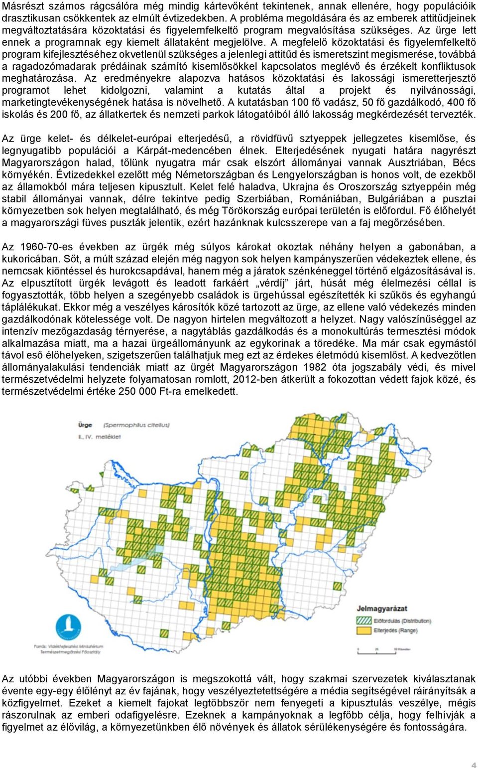 A megfelelő közoktatási és figyelemfelkeltő program kifejlesztéséhez okvetlenül szükséges a jelenlegi attitűd és ismeretszint megismerése, továbbá a ragadozómadarak prédáinak számító kisemlősökkel