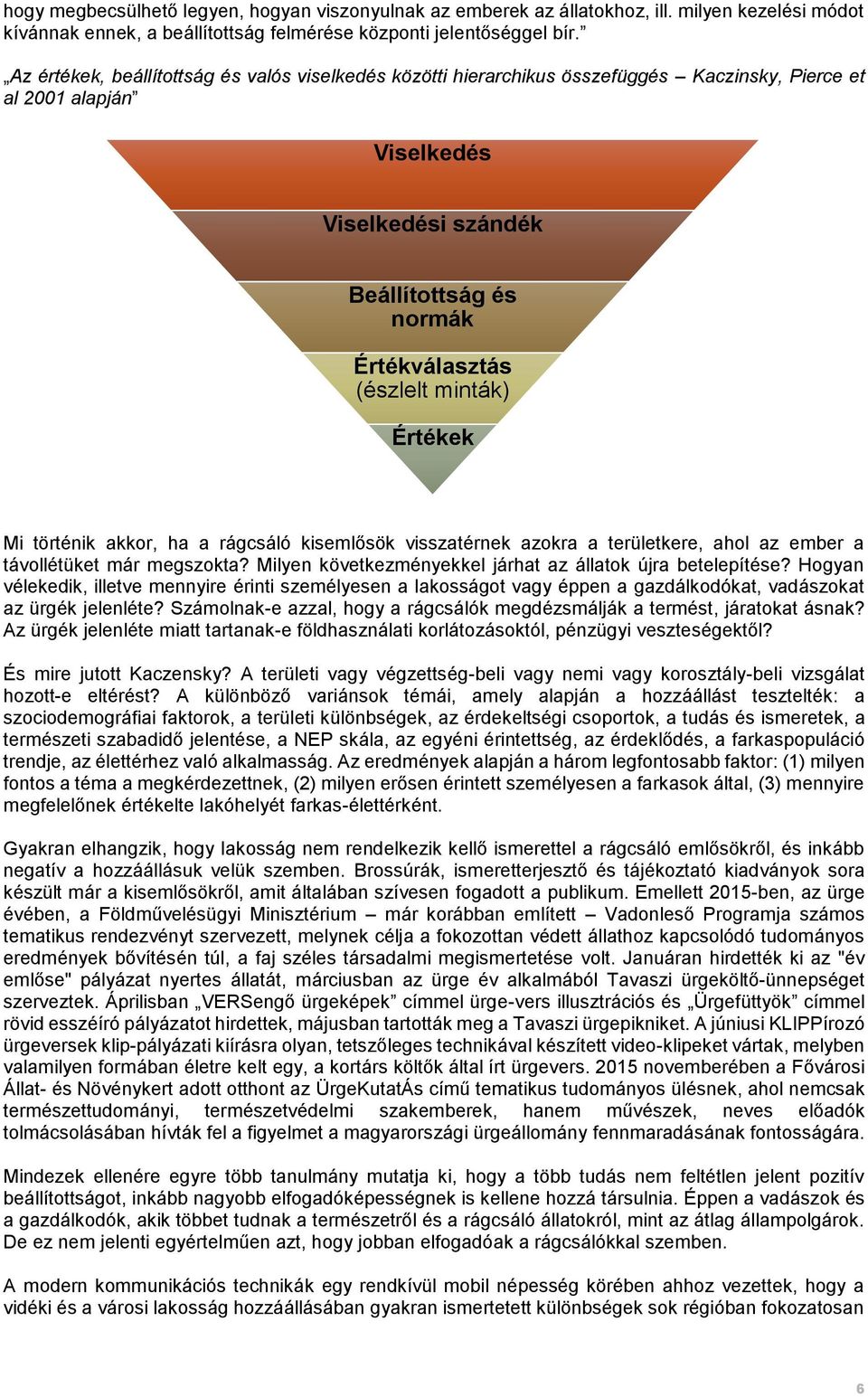 minták) Értékek Mi történik akkor, ha a rágcsáló kisemlősök visszatérnek azokra a területkere, ahol az ember a távollétüket már megszokta? Milyen következményekkel járhat az állatok újra betelepítése?