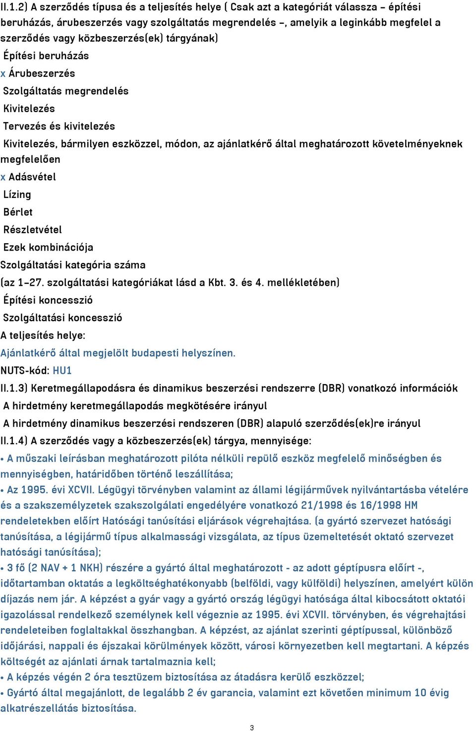 követelményeknek megfelelően x Adásvétel Lízing Bérlet Részletvétel Ezek kombinációja Szolgáltatási kategória száma (az 1 27. szolgáltatási kategóriákat lásd a Kbt. 3. és 4.