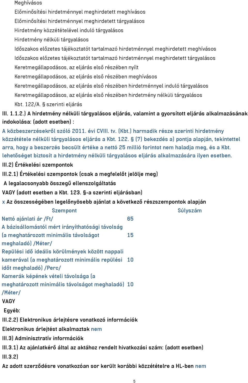 részében nyílt Keretmegállapodásos, az eljárás első részében meghívásos Keretmegállapodásos, az eljárás első részében hirdetménnyel induló tárgyalásos Keretmegállapodásos, az eljárás első részében