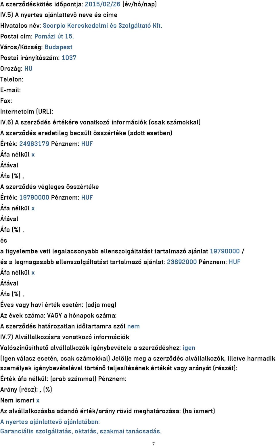 6) A szerződés értékére vonatkozó információk (csak számokkal) A szerződés eredetileg becsült összértéke (adott esetben) Érték: 24963179 Pénznem: HUF A szerződés végleges összértéke Érték: 19790000