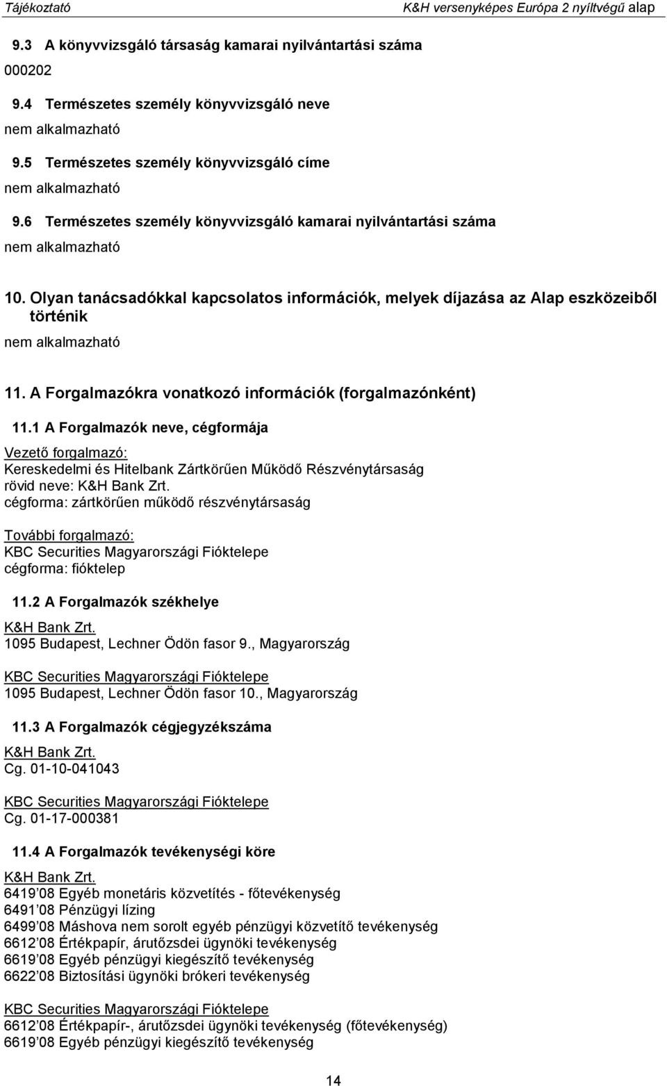 Olyan tanácsadókkal kapcsolatos információk, melyek díjazása az Alap eszközeiből történik 11. A Forgalmazókra vonatkozó információk (forgalmazónként) 11.