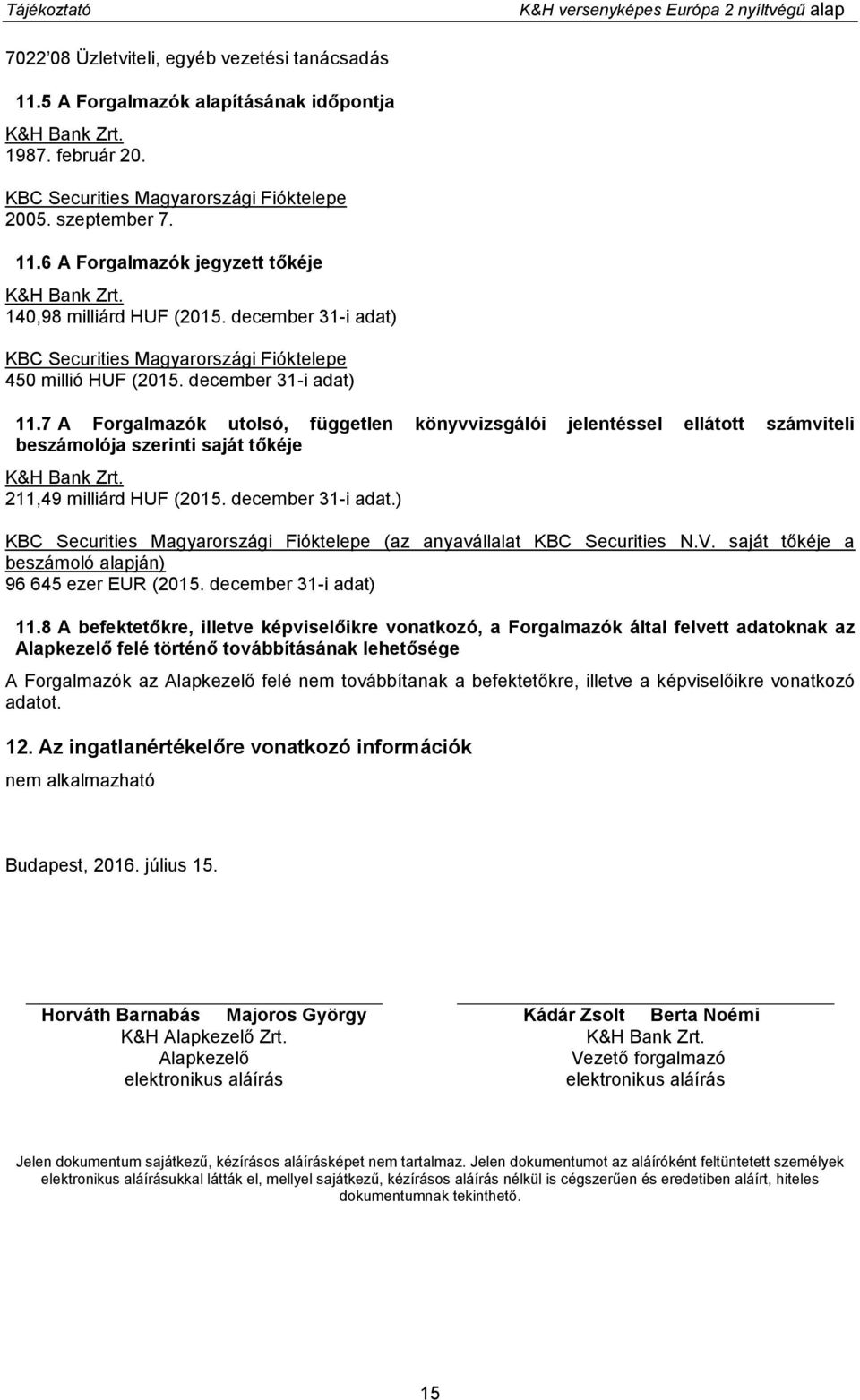 december 31-i adat) KBC Securities Magyarországi Fióktelepe 450 millió HUF (2015. december 31-i adat) 11.