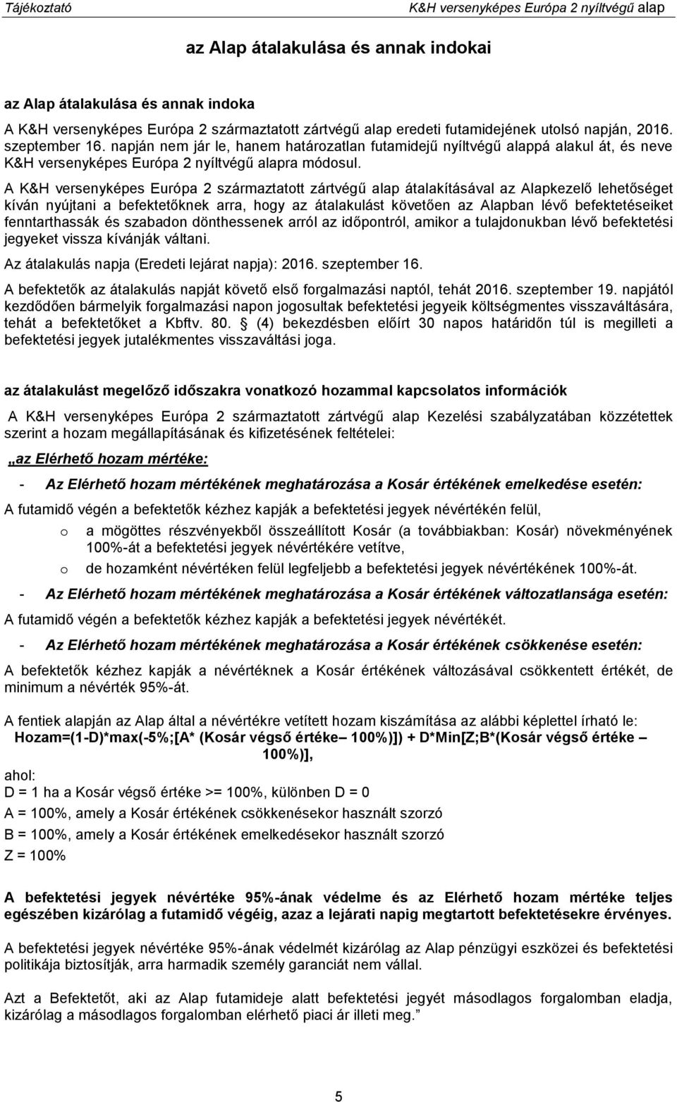 A K&H versenyképes Európa 2 származtatott zártvégű alap átalakításával az Alapkezelő lehetőséget kíván nyújtani a befektetőknek arra, hogy az átalakulást követően az Alapban lévő befektetéseiket