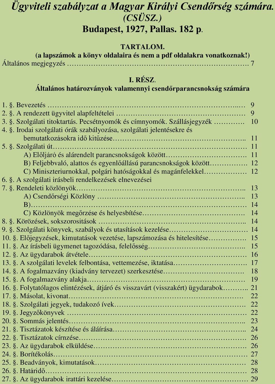 Szállásjegyzék. 10 4.. Irodai szolgálati órák szabályozása, szolgálati jelentésekre és bemutatkozásokra idő kitűzése.. 11 5.. Szolgálati út 11 A) Előljáró és alárendelt parancsnokságok között.