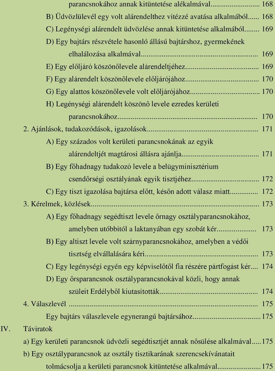 .. 170 G) Egy alattos köszönőlevele volt előljárójához... 170 H) Legénységi alárendelt köszönő levele ezredes kerületi parancsnokához... 170 2. Ajánlások, tudakozódások, igazolások.