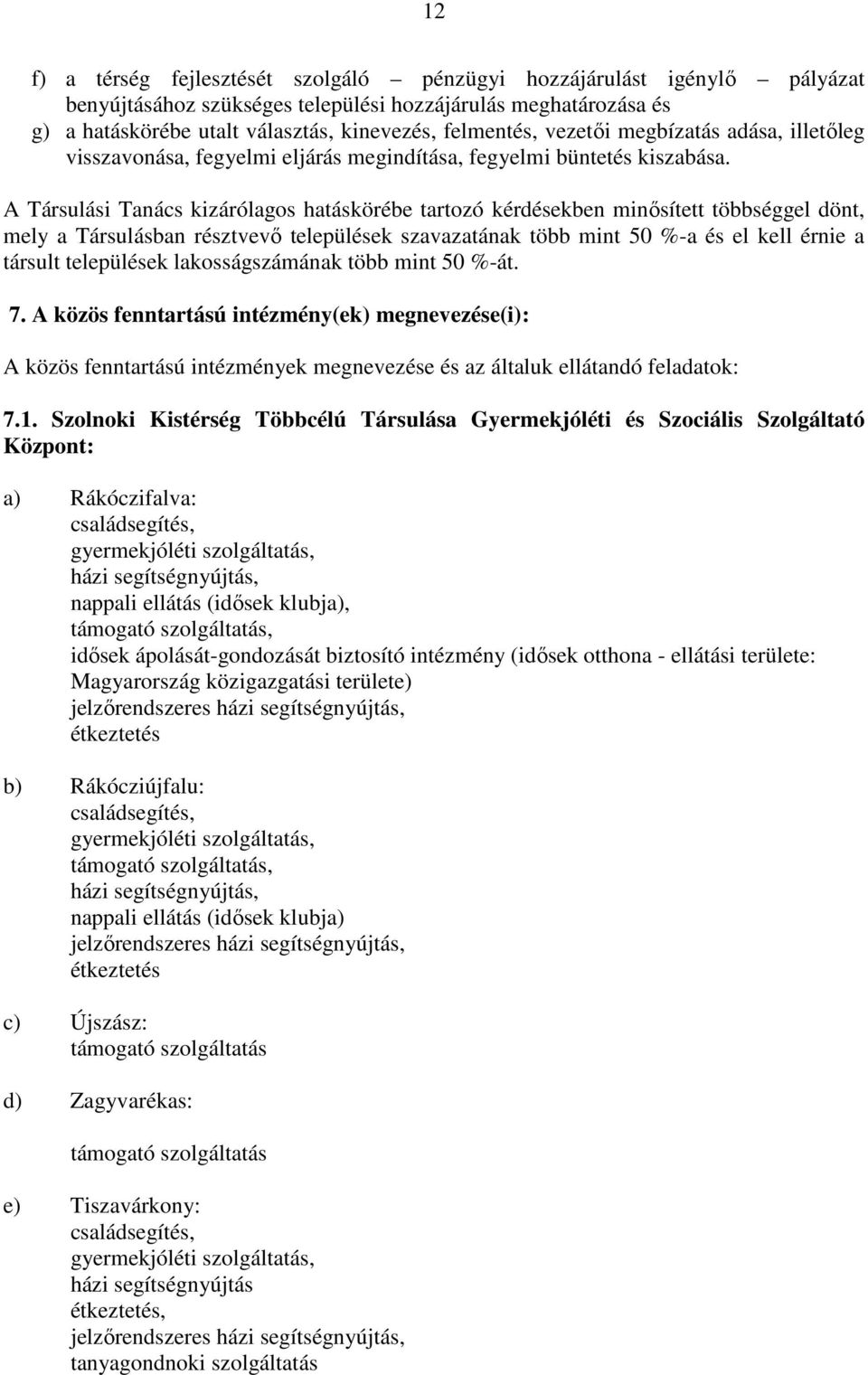 A Társulási Tanács kizárólagos hatáskörébe tartozó kérdésekben minősített többséggel dönt, mely a Társulásban résztvevő települések szavazatának több mint 50 %-a és el kell érnie a társult