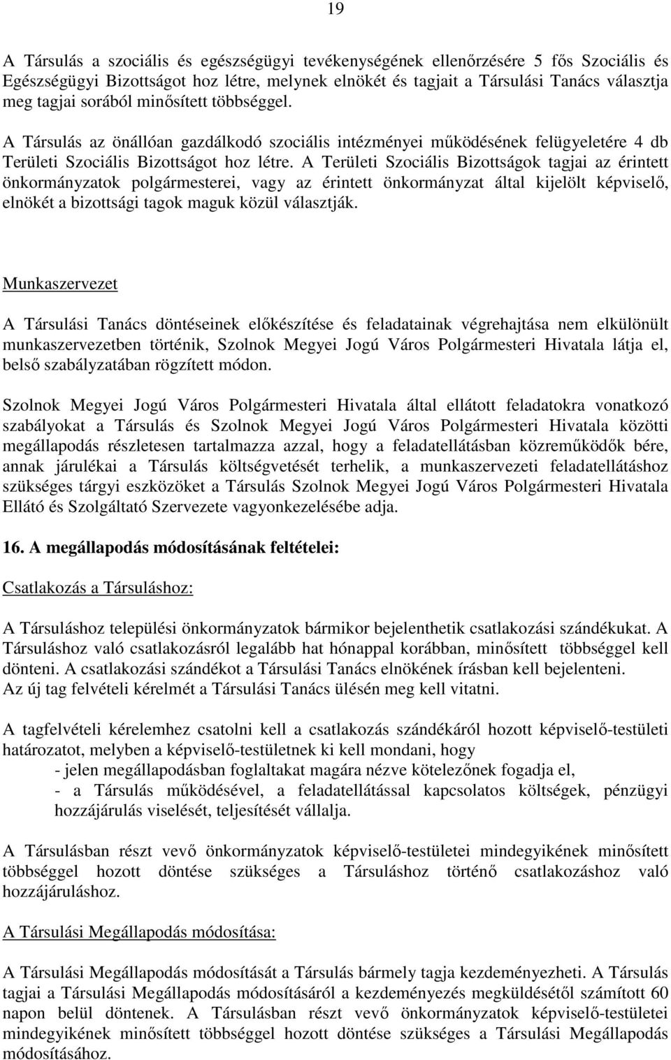 A Területi Szociális Bizottságok tagjai az érintett önkormányzatok ei, vagy az érintett önkormányzat által kijelölt képviselő, elnökét a bizottsági tagok maguk közül választják.