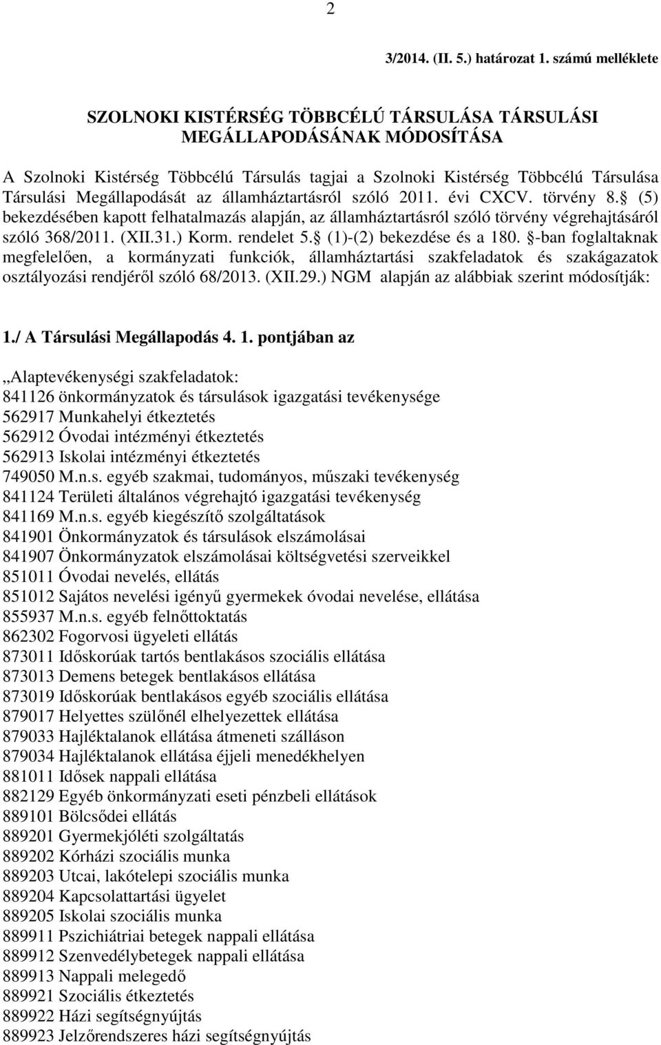 Megállapodását az államháztartásról szóló 2011. évi CXCV. törvény 8. (5) bekezdésében kapott felhatalmazás alapján, az államháztartásról szóló törvény végrehajtásáról szóló 368/2011. (XII.31.) Korm.