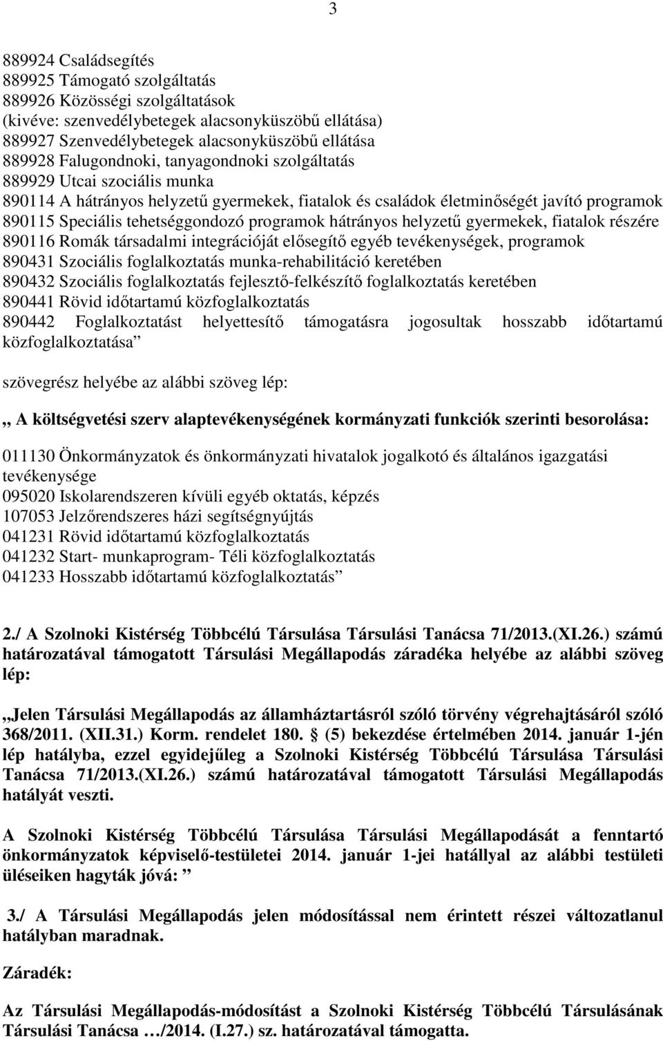 programok hátrányos helyzetű gyermekek, fiatalok részére 890116 Romák társadalmi integrációját elősegítő egyéb tevékenységek, programok 890431 Szociális foglalkoztatás munka-rehabilitáció keretében