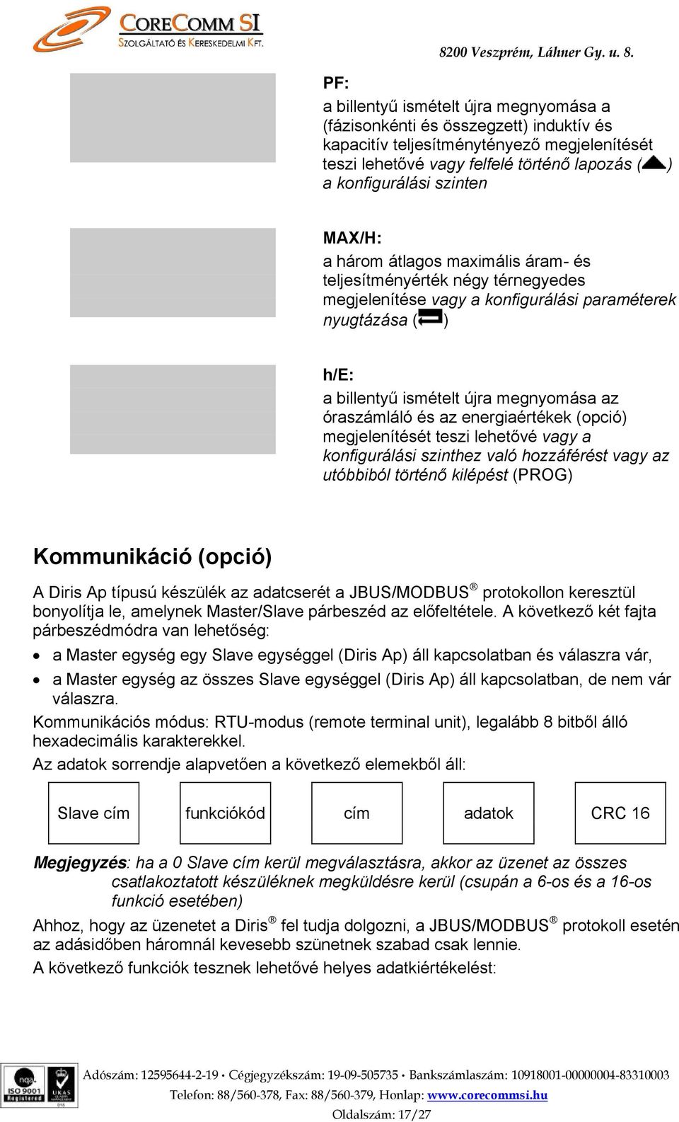 energiaértékek (opció) megjelenítését teszi lehetővé a konfigurálási szinthez való hozzáférést az utóbbiból történő kilépést (PROG) Kommunikáció (opció) A Diris Ap típusú készülék az adatcserét a