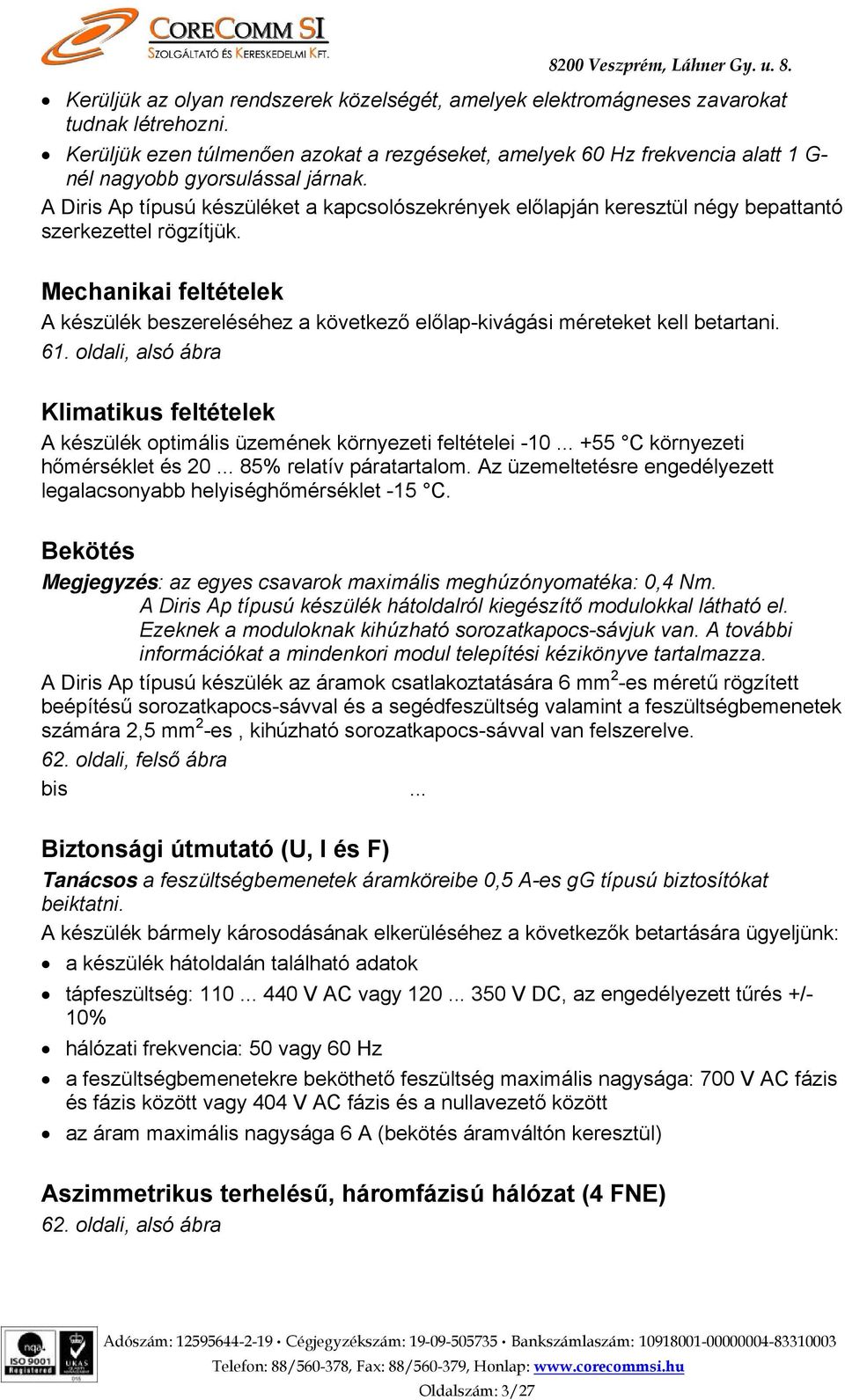 A Diris Ap típusú készüléket a kapcsolószekrények előlapján keresztül négy bepattantó szerkezettel rögzítjük.