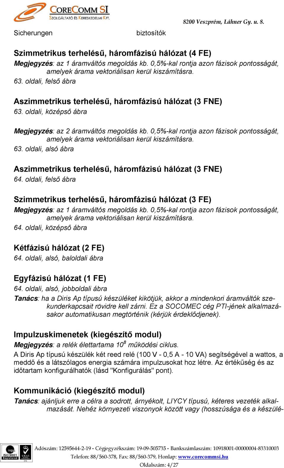 oldali, középső ábra Megjegyzés: az 2 áramváltós megoldás kb. 0,5%-kal rontja azon fázisok pontosságát, amelyek árama vektoriálisan kerül kiszámításra. 63.