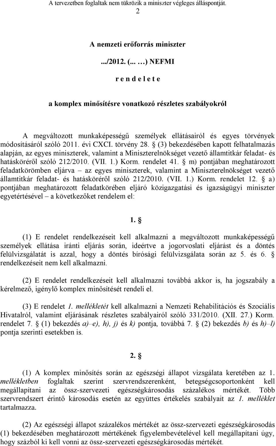 törvény 28. (3) bekezdésében kapott felhatalmazás alapján, az egyes miniszterek, valamint a Miniszterelnökséget vezető államtitkár feladat- és hatásköréről szóló 212/2010. (VII. 1.) Korm. rendelet 41.