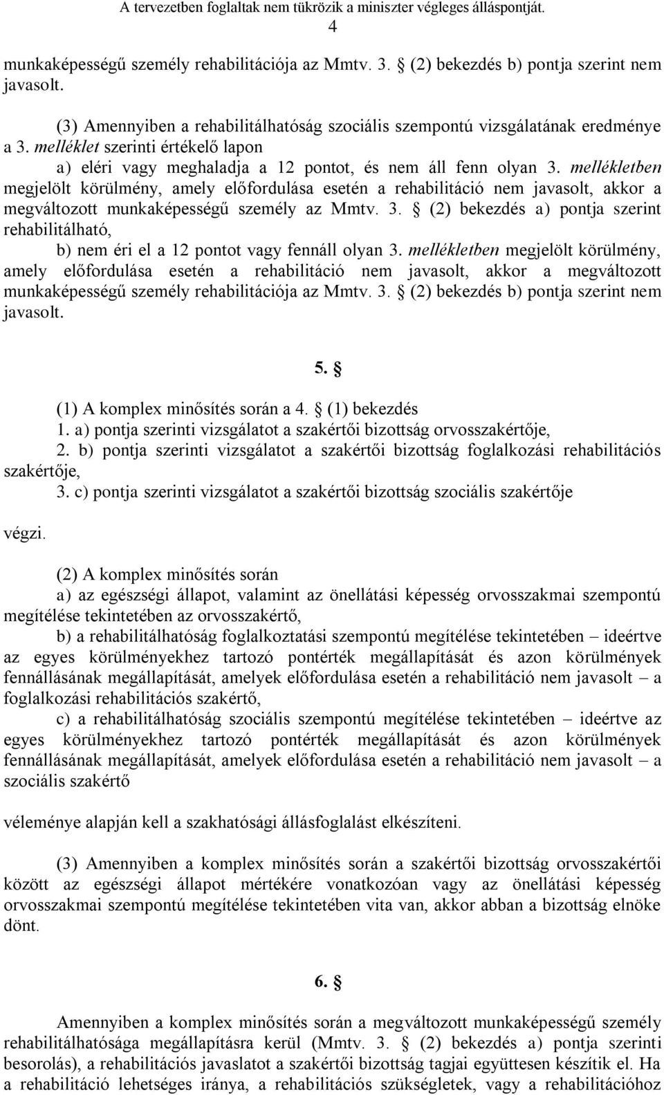 mellékletben megjelölt körülmény, amely előfordulása esetén a rehabilitáció nem javasolt, akkor a megváltozott munkaképességű személy az Mmtv. 3.