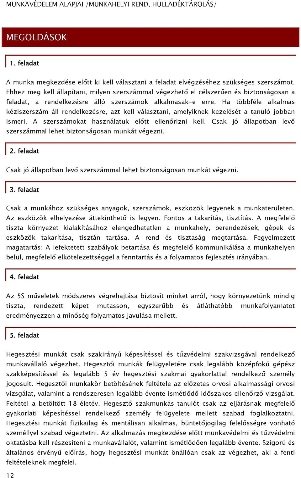 Ha többféle alkalmas kéziszerszám áll rendelkezésre, azt kell választani, amelyiknek kezelését a tanuló jobban ismeri. A szerszámokat használatuk előtt ellenőrizni kell.