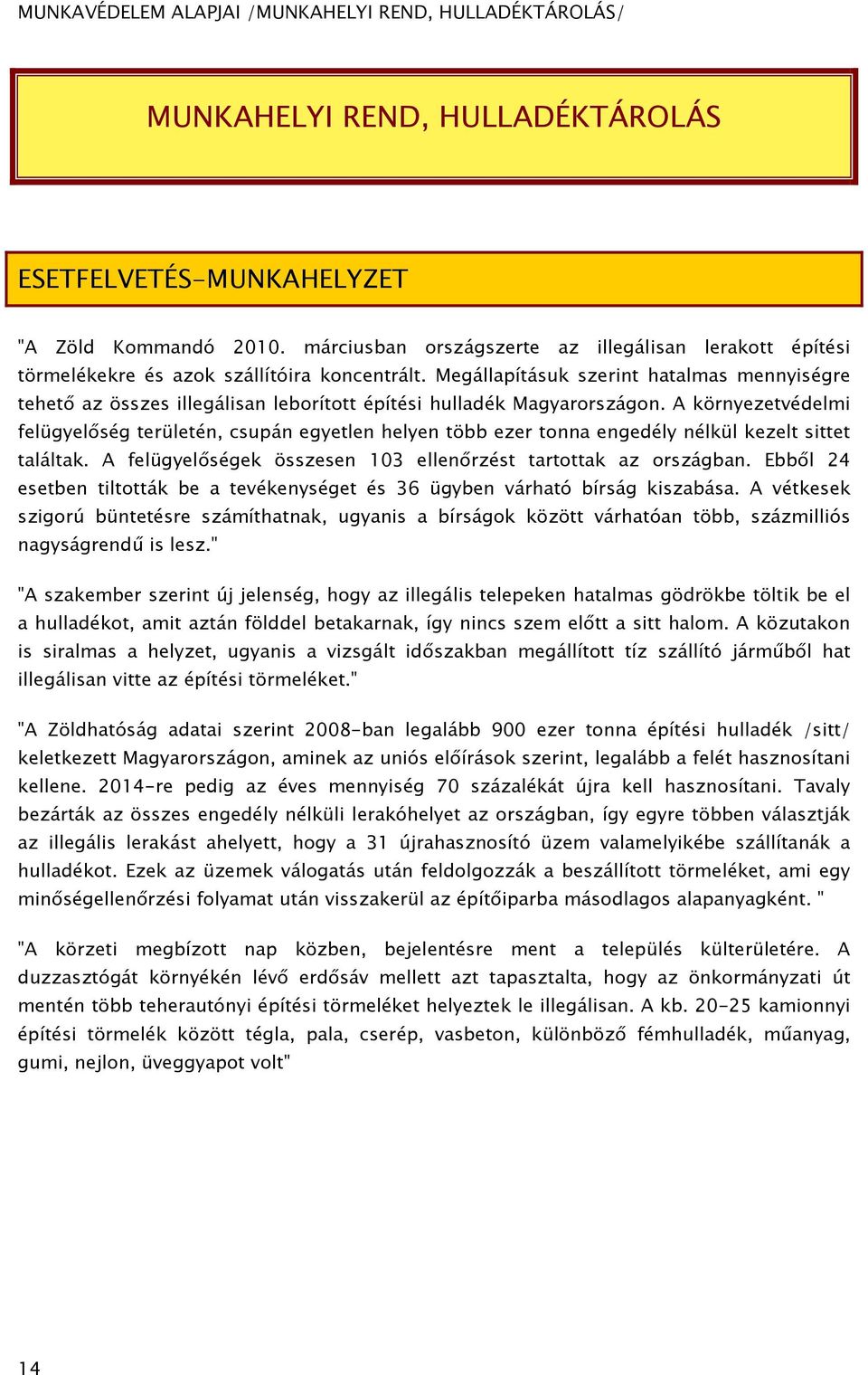 A környezetvédelmi felügyelőség területén, csupán egyetlen helyen több ezer tonna engedély nélkül kezelt sittet találtak. A felügyelőségek összesen 103 ellenőrzést tartottak az országban.