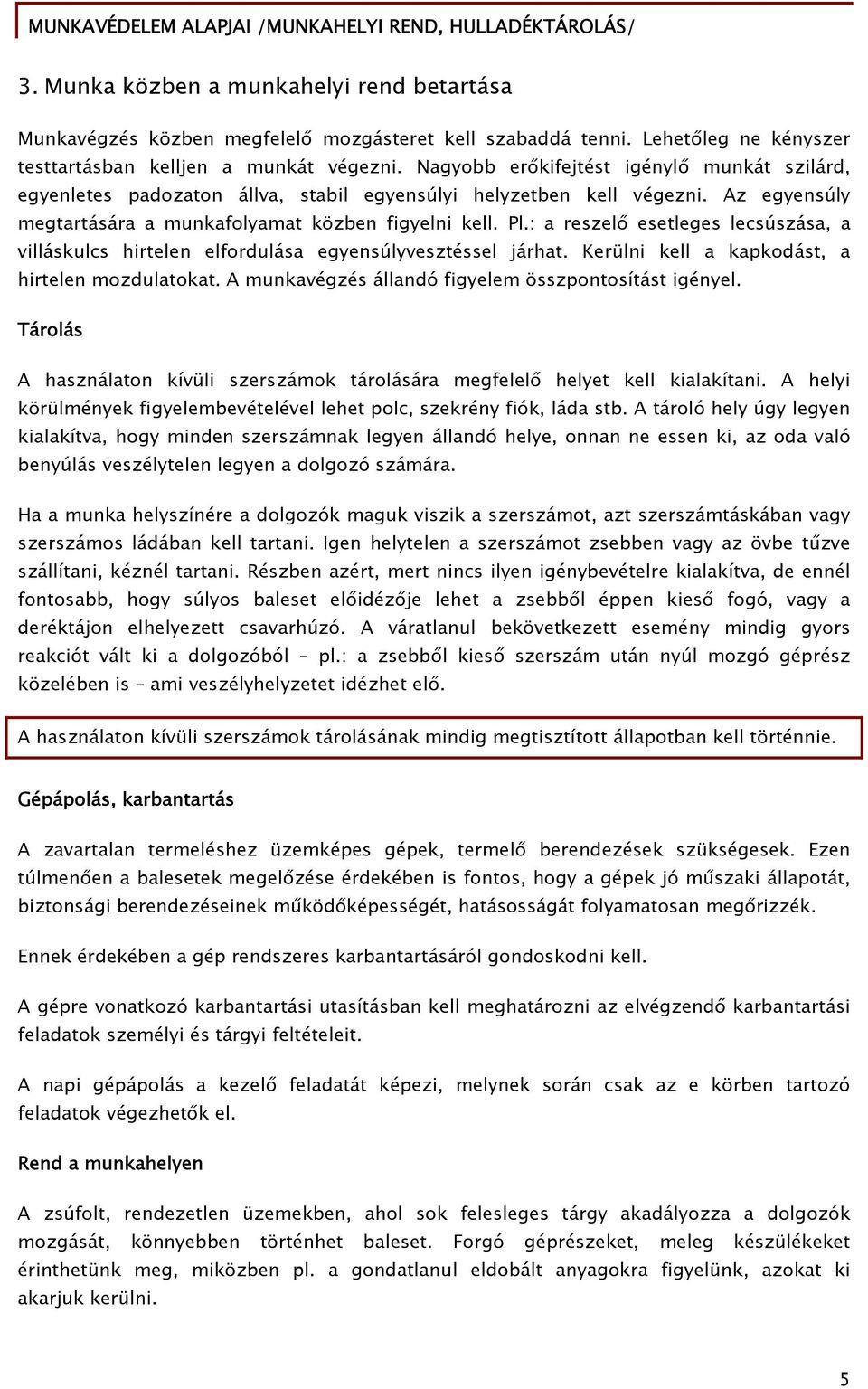 : a reszelő esetleges lecsúszása, a villáskulcs hirtelen elfordulása egyensúlyvesztéssel járhat. Kerülni kell a kapkodást, a hirtelen mozdulatokat.