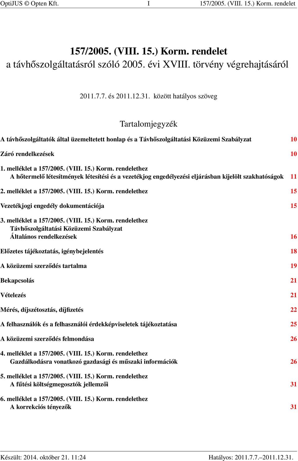 rendelethez A hőtermelő létesítmények létesítési és a vezetékjog engedélyezési eljárásban kijelölt szakhatóságok 11 2. melléklet a 157/2005. (VIII. 15.) Korm.