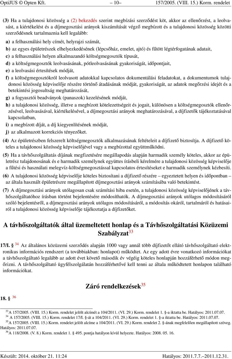 tulajdonosi közösség közötti szerződésnek tartalmaznia kell legalább: a) a felhasználási hely címét, helyrajzi számát, b) az egyes épületrészek elhelyezkedésének (lépcsőház, emelet, ajtó) és fűtött