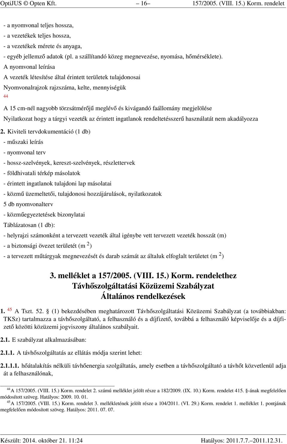 A nyomvonal leírása A vezeték létesítése által érintett területek tulajdonosai Nyomvonalrajzok rajzszáma, kelte, mennyiségük 44 A 15 cm-nél nagyobb törzsátmérőjű meglévő és kivágandó faállomány