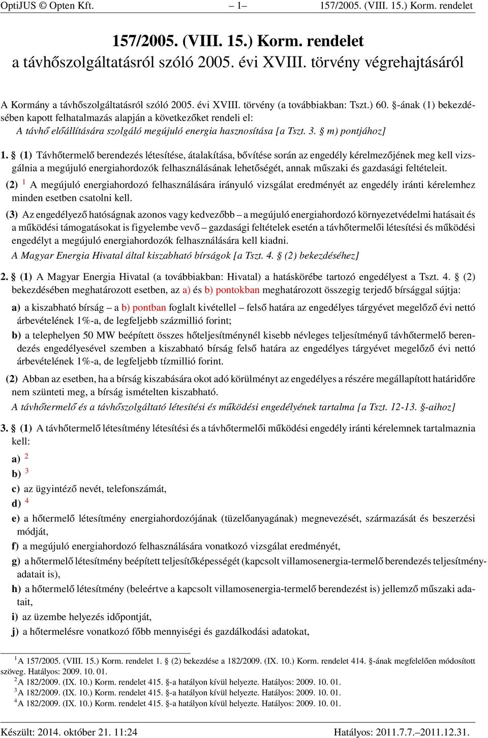 -ának (1) bekezdésében kapott felhatalmazás alapján a következőket rendeli el: A távhő előállítására szolgáló megújuló energia hasznosítása [a Tszt. 3. m) pontjához] 1.