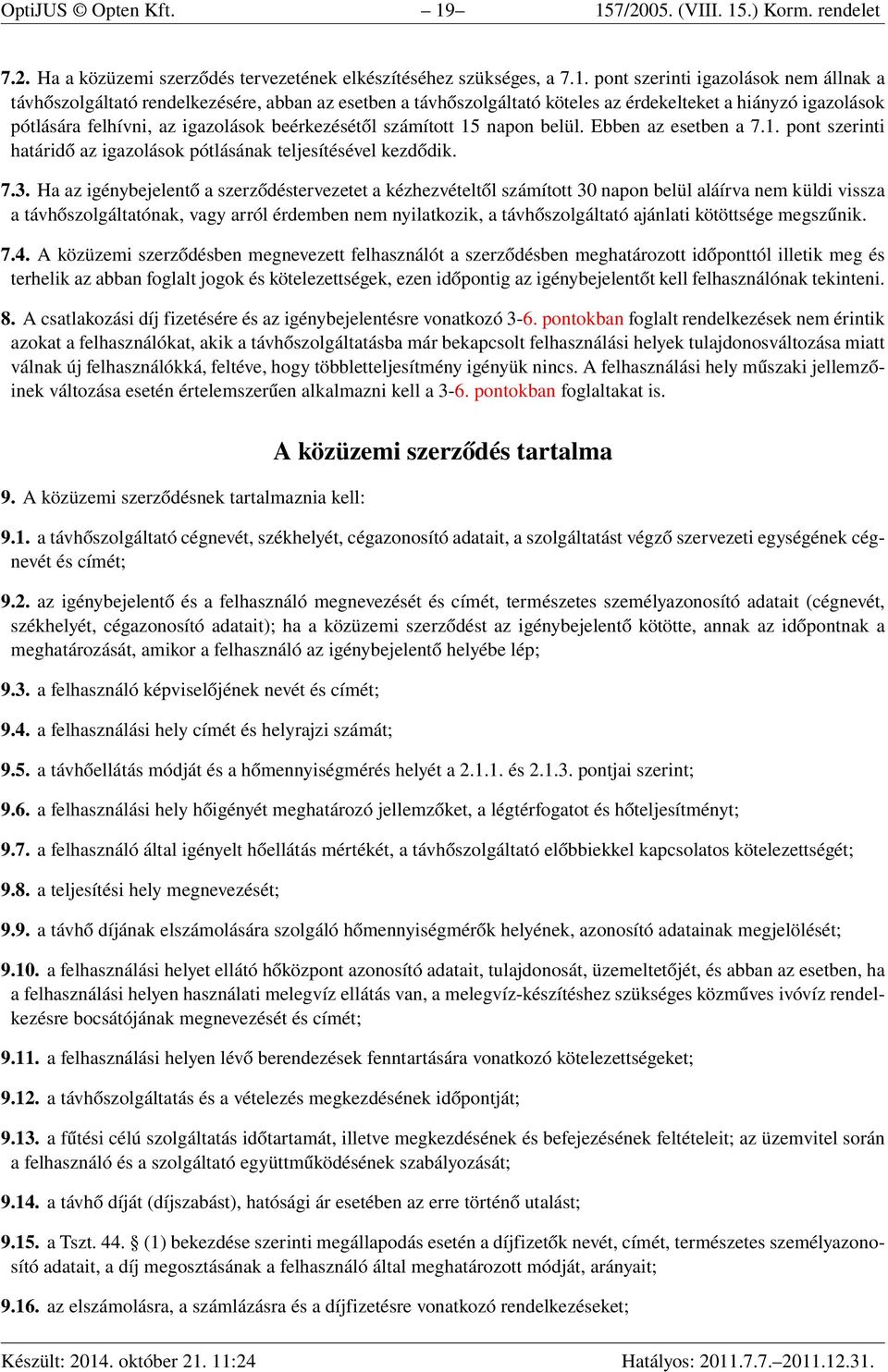 a távhőszolgáltató köteles az érdekelteket a hiányzó igazolások pótlására felhívni, az igazolások beérkezésétől számított 15 napon belül. Ebben az esetben a 7.1. pont szerinti határidő az igazolások pótlásának teljesítésével kezdődik.