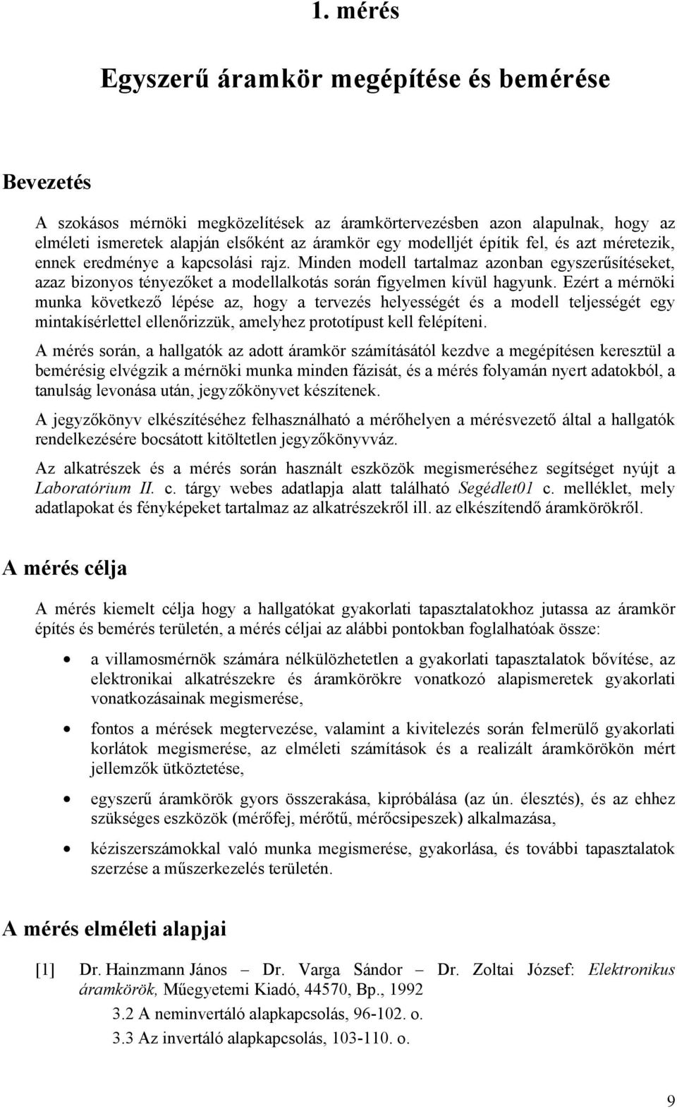 Ezért a mérnöki munka következő lépése az, hogy a tervezés helyességét és a modell teljességét egy mintakísérlettel ellenőrizzük, amelyhez prototípust kell felépíteni.