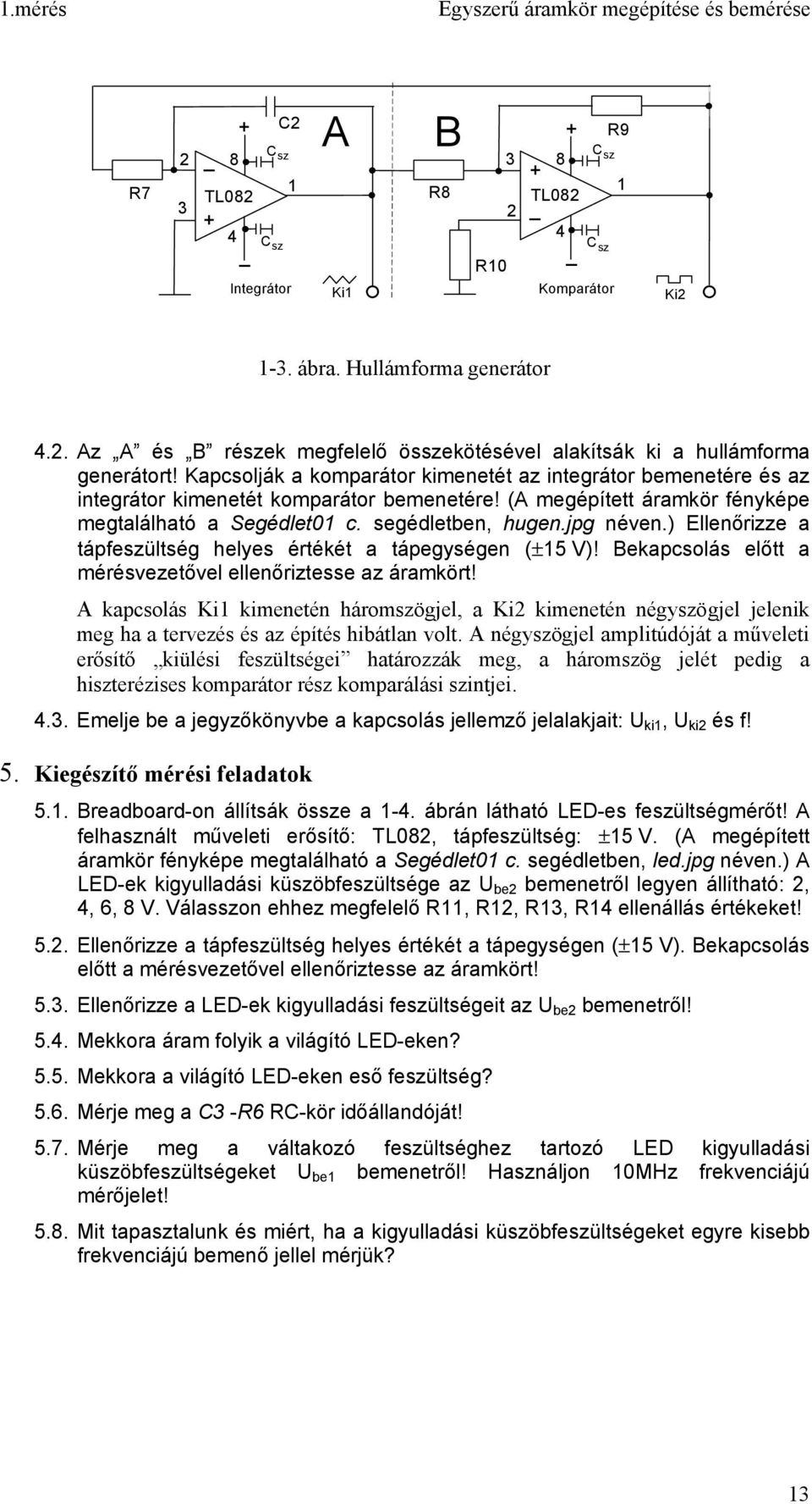 ) Ellenőrizze a tápfeszültség helyes értékét a tápegységen (± V)! Bekapcsolás előtt a mérésvezetővel ellenőriztesse az áramkört!