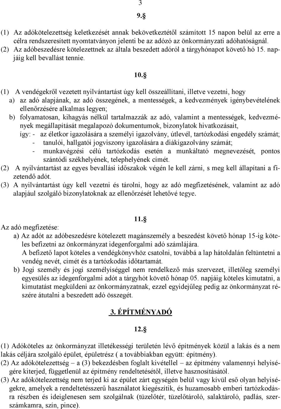 (1) A vendégekről vezetett nyilvántartást úgy kell összeállítani, illetve vezetni, hogy a) az adó alapjának, az adó összegének, a mentességek, a kedvezmények igénybevételének ellenőrzésére alkalmas