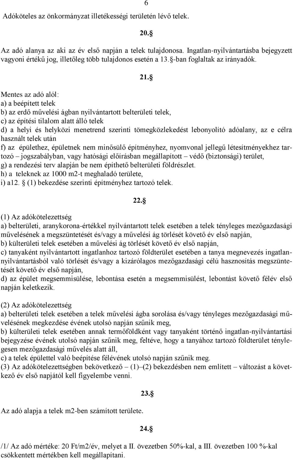 Mentes az adó alól: a) a beépített telek b) az erdő művelési ágban nyilvántartott belterületi telek, c) az építési tilalom alatt álló telek d) a helyi és helyközi menetrend szerinti tömegközlekedést