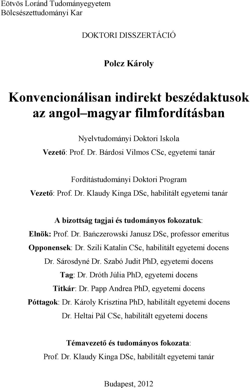 Dr. Bańczerowski Janusz DSc, professor emeritus Opponensek: Dr. Szili Katalin CSc, habilitált egyetemi docens Dr. Sárosdyné Dr. Szabó Judit PhD, egyetemi docens Tag: Dr.