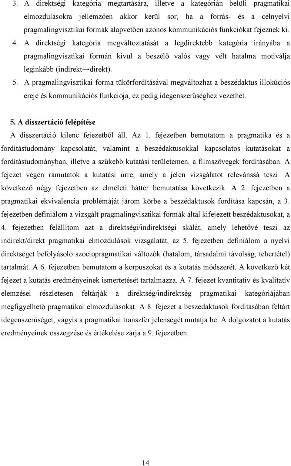 A direktségi kategória megváltoztatását a legdirektebb kategória irányába a pragmalingvisztikai formán kívül a beszélő valós vagy vélt hatalma motiválja leginkább (indirekt direkt). 5.