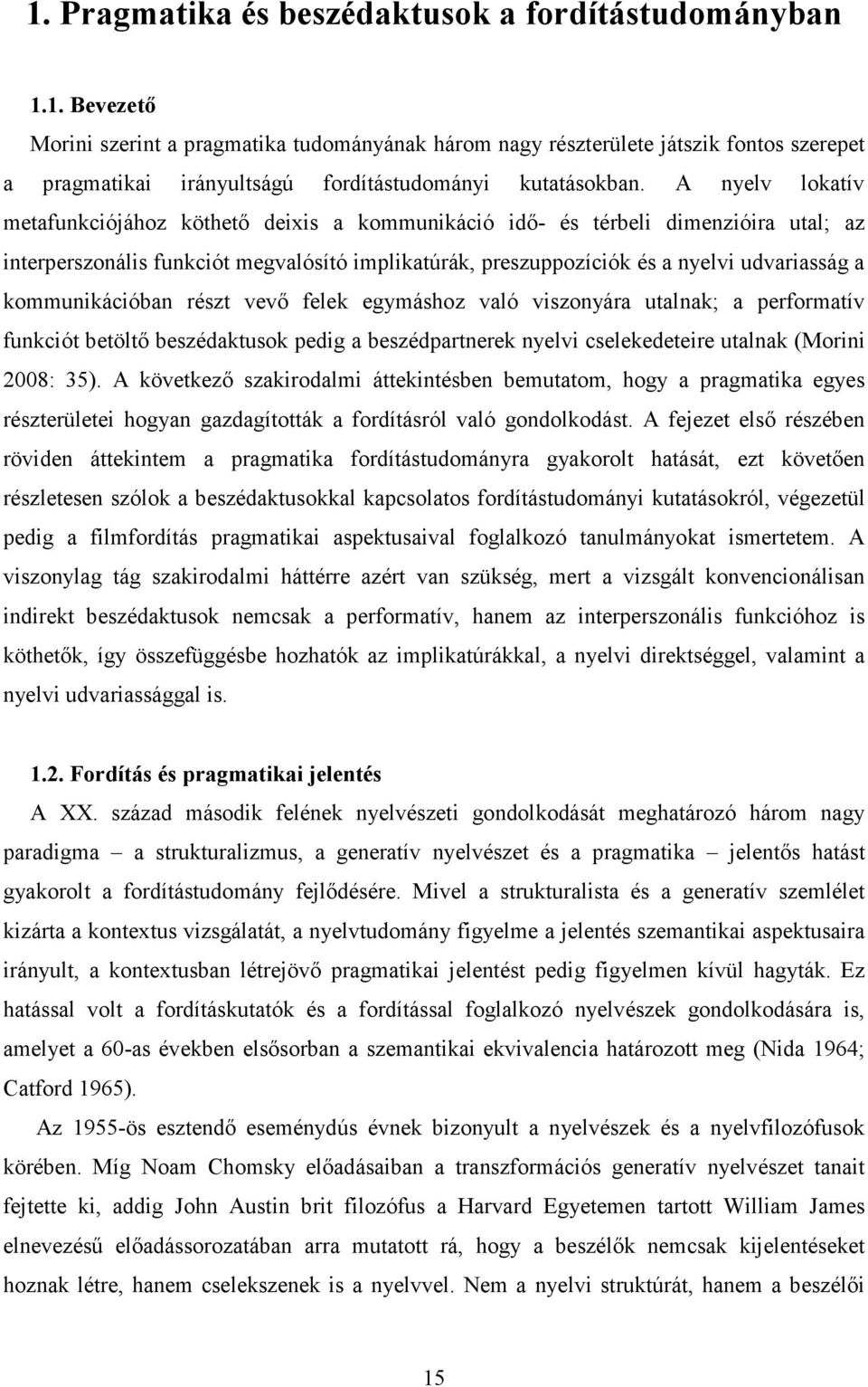 kommunikációban részt vevő felek egymáshoz való viszonyára utalnak; a performatív funkciót betöltő beszédaktusok pedig a beszédpartnerek nyelvi cselekedeteire utalnak (Morini 2008: 35).