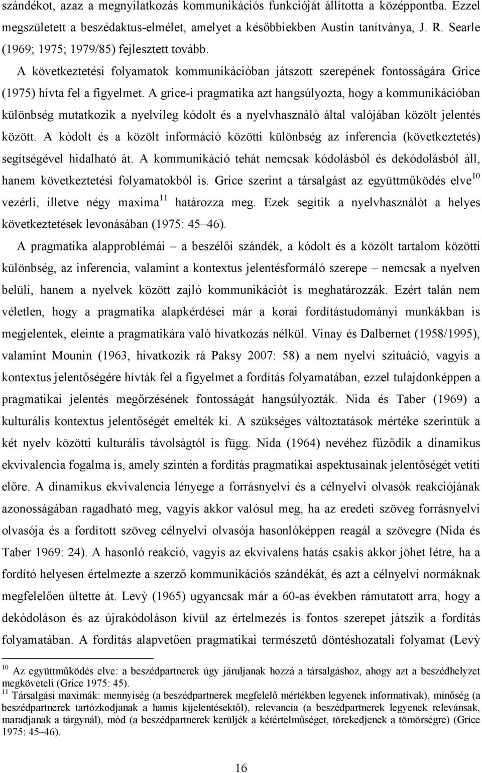 A grice-i pragmatika azt hangsúlyozta, hogy a kommunikációban különbség mutatkozik a nyelvileg kódolt és a nyelvhasználó által valójában közölt jelentés között.