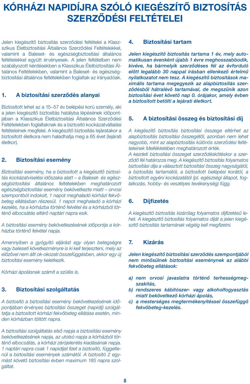 A jelen feltételben nem szabályozott kérdésekben a Klasszikus Életbiztosítási Általános Feltételekben, valamint a Baleset- és egészségbiztosítási általános feltételekben foglaltak az irányadóak. 1.