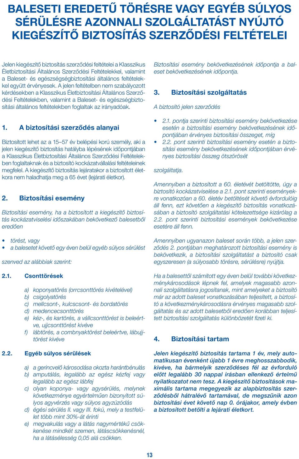 A jelen feltételben nem szabályozott kérdésekben a Klasszikus Életbiztosítási Általános Szerződési Feltételekben, valamint a Baleset- és egészségbiztosítási általános feltételekben foglaltak az