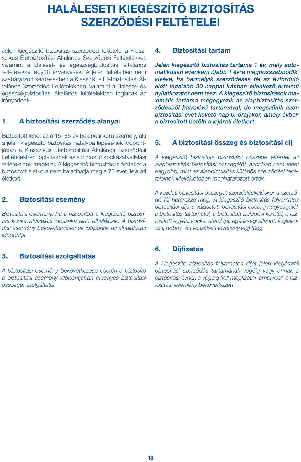 A jelen feltételben nem szabályozott kérdésekben a Klasszikus Életbiztosítási Általános Szerződési Feltételekben, valamint a Baleset- és egészségbiztosítási általános feltételekben foglaltak az