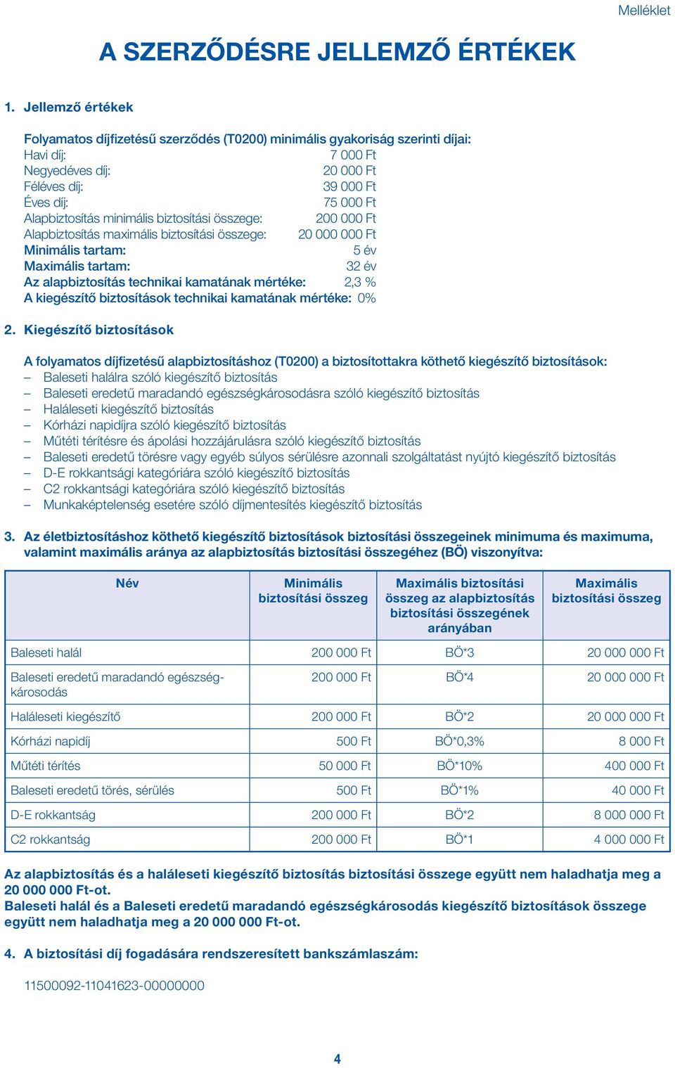 minimális biztosítási összege: 200 000 Ft Alapbiztosítás maximális biztosítási összege: 20 000 000 Ft Minimális tartam: 5 év Maximális tartam: 32 év Az alapbiztosítás technikai kamatának mértéke: 2,3