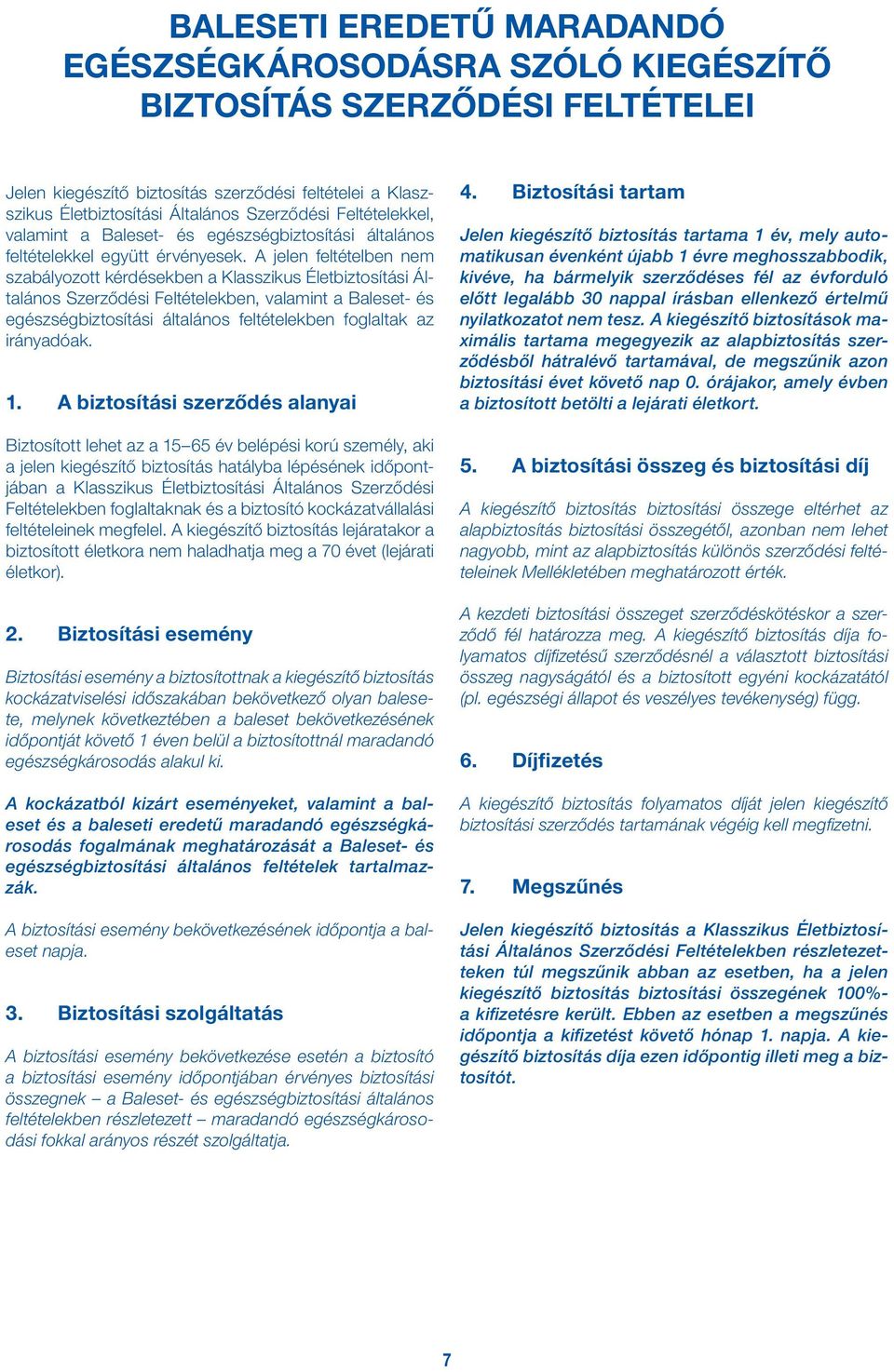 A jelen feltételben nem szabályozott kérdésekben a Klasszikus Életbiztosítási Általános Szerződési Feltételekben, valamint a Baleset- és egészségbiztosítási általános feltételekben foglaltak az