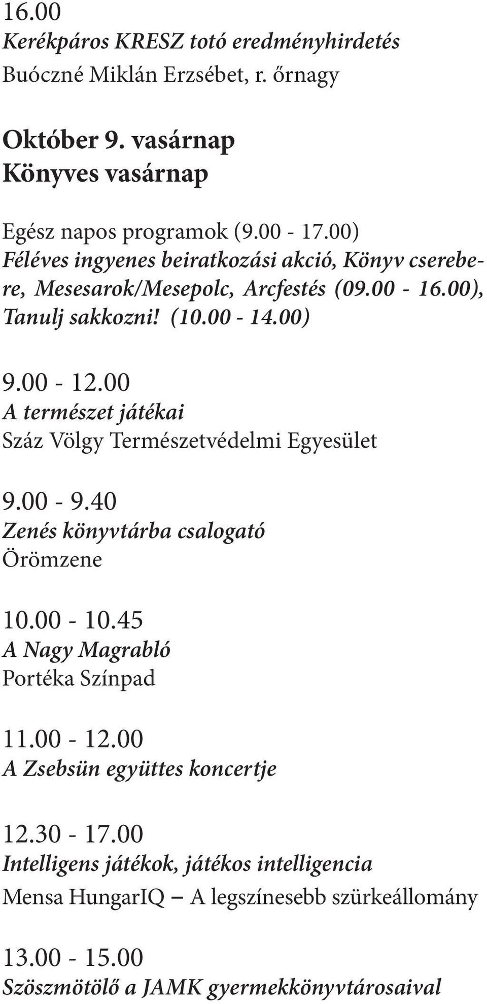 00 A természet játékai Száz Völgy Természetvédelmi Egyesület 9.00-9.40 Zenés könyvtárba csalogató Örömzene 10.00-10.45 A Nagy Magrabló Portéka Színpad 11.