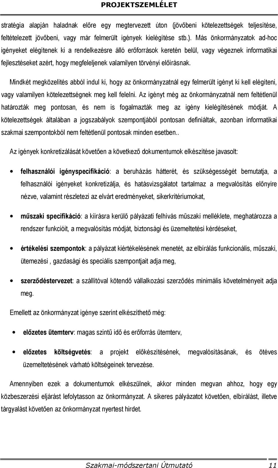 Mindkét megközelítés abból indul ki, hogy az önkormányzatnál egy felmerült igényt ki kell elégíteni, vagy valamilyen kötelezettségnek meg kell felelni.