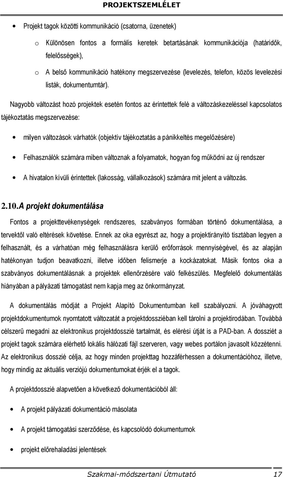 Nagyobb változást hozó projektek esetén fontos az érintettek felé a változáskezeléssel kapcsolatos tájékoztatás megszervezése: milyen változások várhatók (objektív tájékoztatás a pánikkeltés