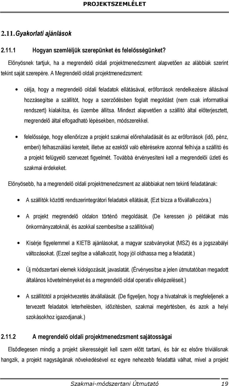 csak informatikai rendszert) kialakítsa, és üzembe állítsa. Mindezt alapvetően a szállító által előterjesztett, megrendelő által elfogadható lépésekben, módszerekkel.