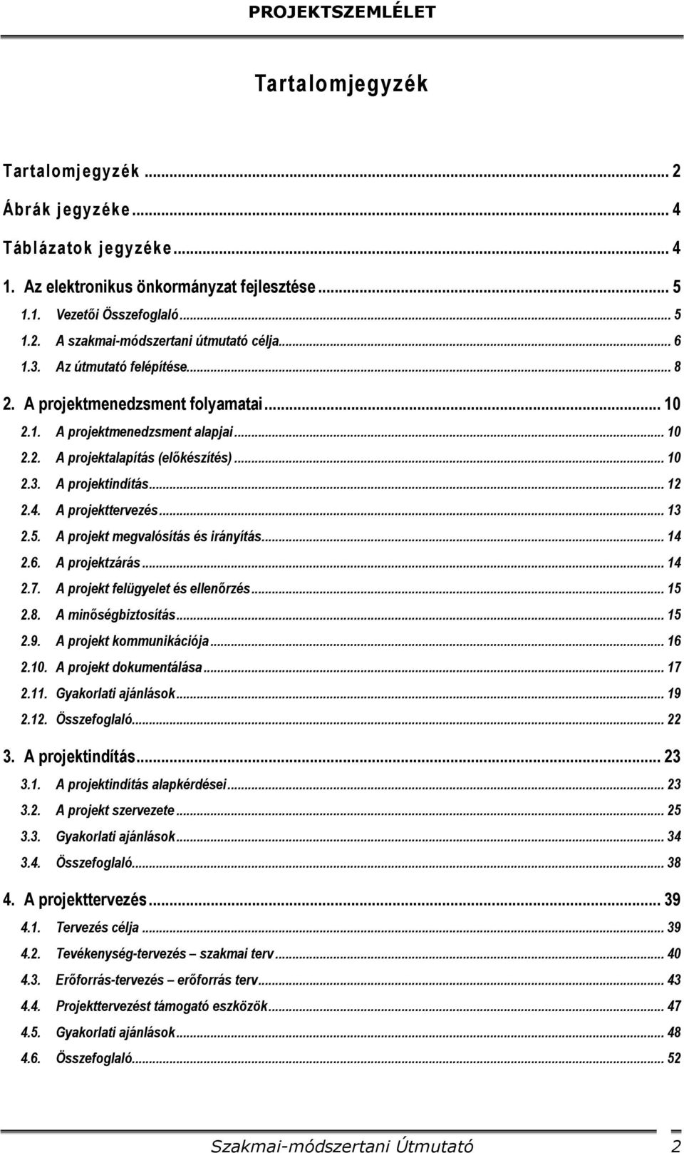 A projekttervezés... 13 2.5. A projekt megvalósítás és irányítás... 14 2.6. A projektzárás... 14 2.7. A projekt felügyelet és ellenőrzés... 15 2.8. A minőségbiztosítás... 15 2.9.