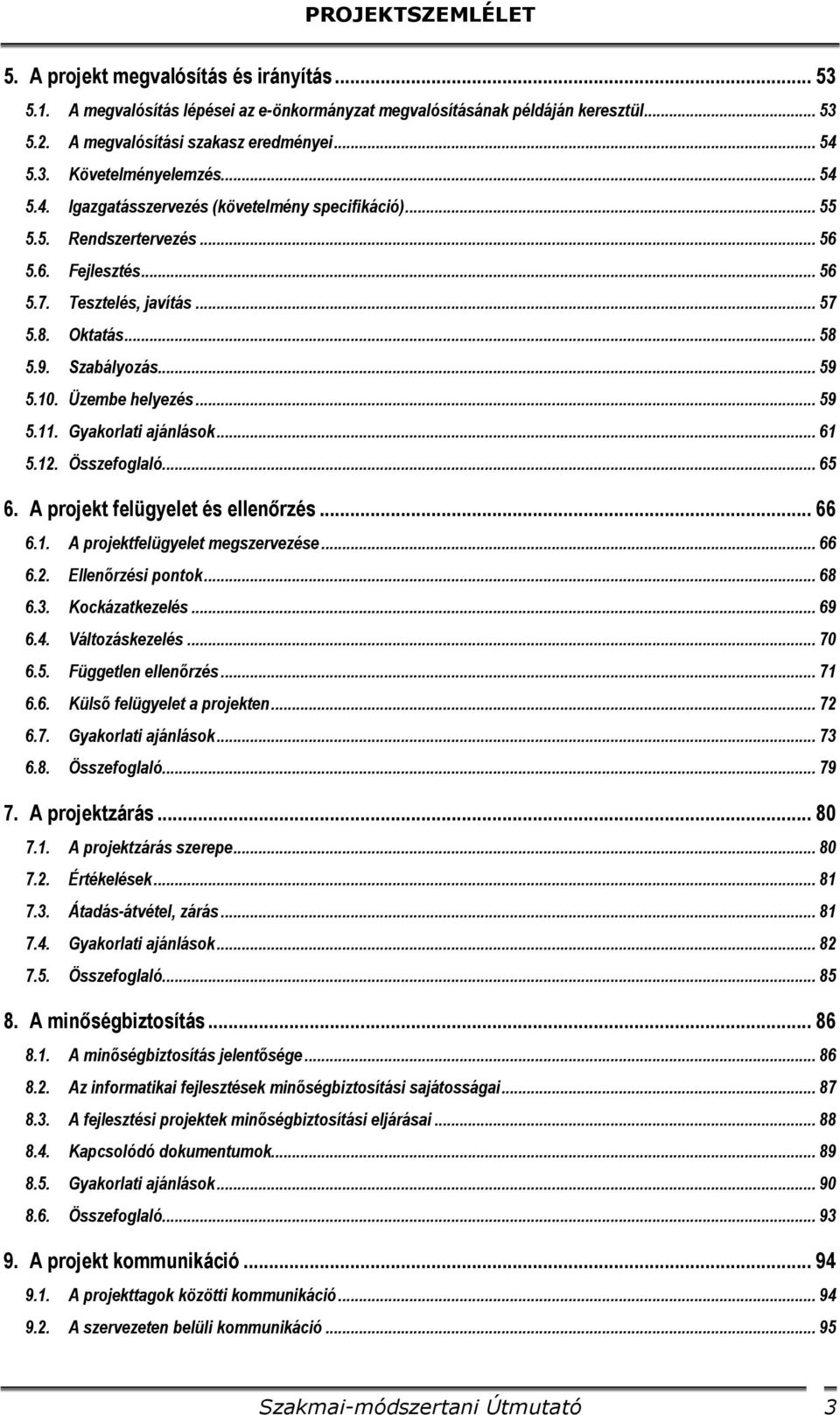 Üzembe helyezés... 59 5.11. Gyakorlati ajánlások... 61 5.12. Összefoglaló... 65 6. A projekt felügyelet és ellenőrzés... 66 6.1. A projektfelügyelet megszervezése... 66 6.2. Ellenőrzési pontok... 68 6.