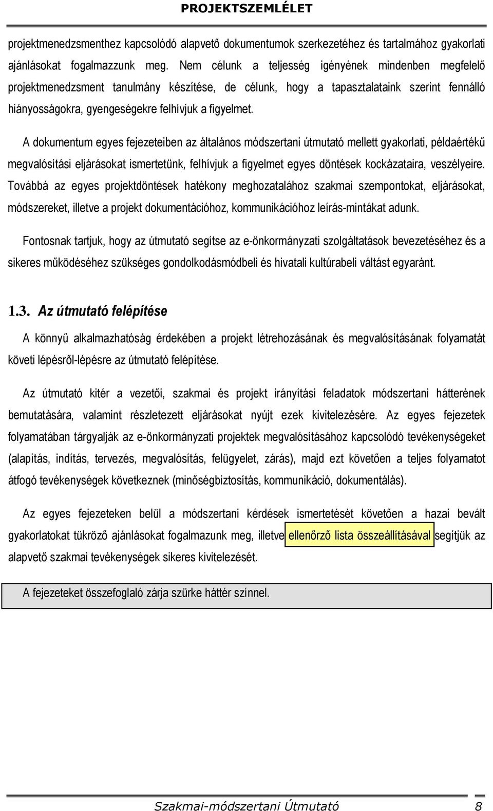 A dokumentum egyes fejezeteiben az általános módszertani útmutató mellett gyakorlati, példaértékű megvalósítási eljárásokat ismertetünk, felhívjuk a figyelmet egyes döntések kockázataira, veszélyeire.