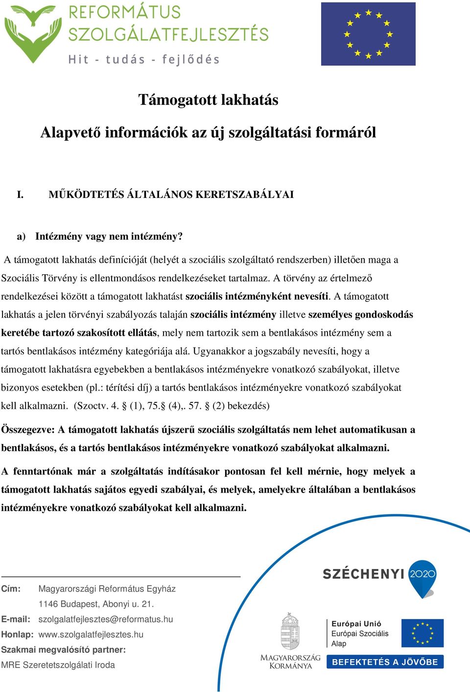 A törvény az értelmező rendelkezései között a támogatott lakhatást szociális intézményként nevesíti.